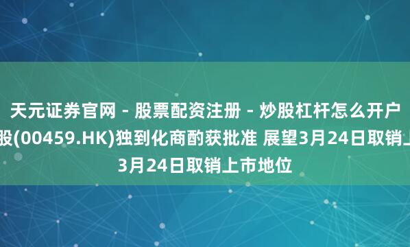 天元证券官网 - 股票配资注册 - 炒股杠杆怎么开户 鋑联控股(00459.HK)独到化商酌获批准 展望3月24日取销上市地位